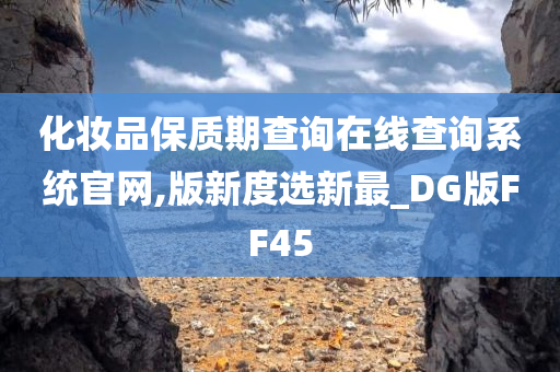 化妆品保质期查询在线查询系统官网,版新度选新最_DG版FF45