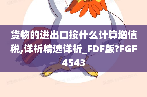 货物的进出口按什么计算增值税,详析精选详析_FDF版?FGF4543