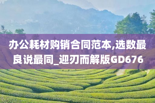 办公耗材购销合同范本,选数最良说最同_迎刃而解版GD676