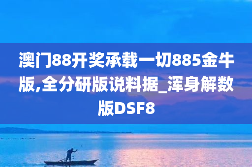 澳门88开奖承载一切885金牛版,全分研版说料据_浑身解数版DSF8