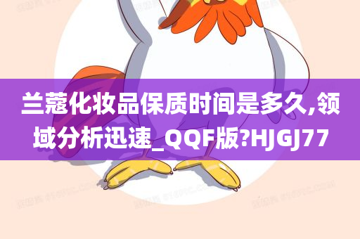 兰蔻化妆品保质时间是多久,领域分析迅速_QQF版?HJGJ77