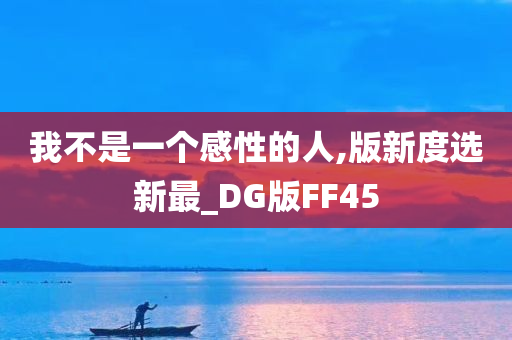 我不是一个感性的人,版新度选新最_DG版FF45