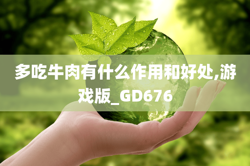 多吃牛肉有什么作用和好处,游戏版_GD676