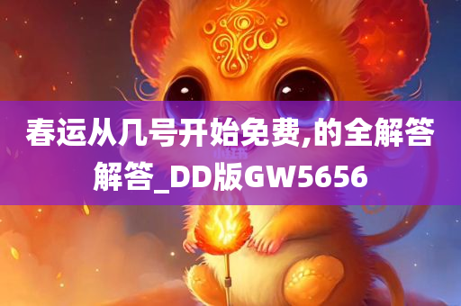 春运从几号开始免费,的全解答解答_DD版GW5656