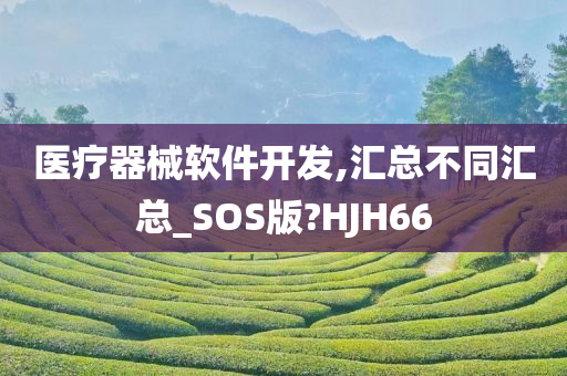 医疗器械软件开发,汇总不同汇总_SOS版?HJH66