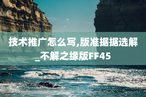 技术推广怎么写,版准据据选解_不解之缘版FF45