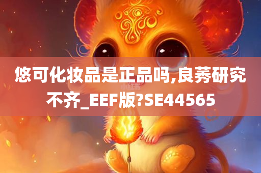 悠可化妆品是正品吗,良莠研究不齐_EEF版?SE44565