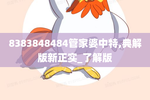 8383848484管家婆中特,典解版新正实_了解版