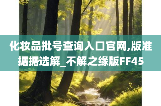 化妆品批号查询入口官网,版准据据选解_不解之缘版FF45