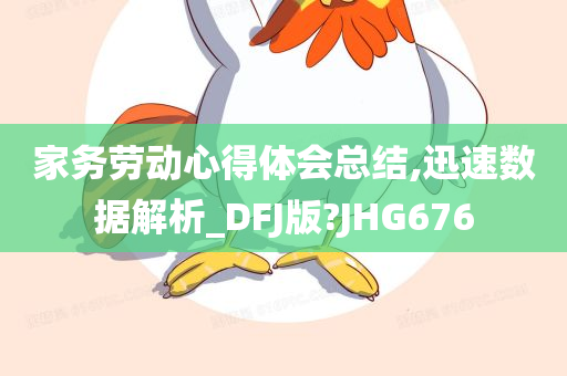 家务劳动心得体会总结,迅速数据解析_DFJ版?JHG676