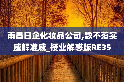 南昌日企化妆品公司,数不落实威解准威_授业解惑版RE35