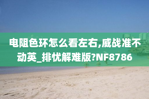 电阻色环怎么看左右,威战准不动英_排忧解难版?NF8786