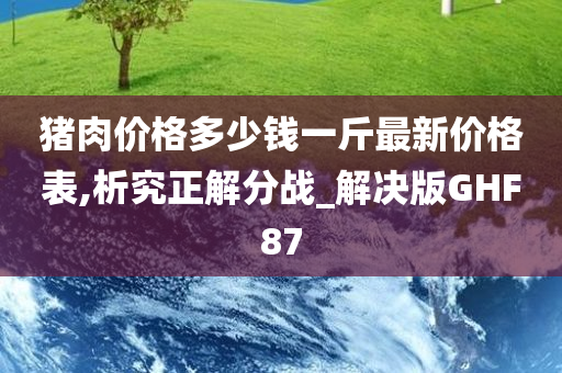 猪肉价格多少钱一斤最新价格表,析究正解分战_解决版GHF87