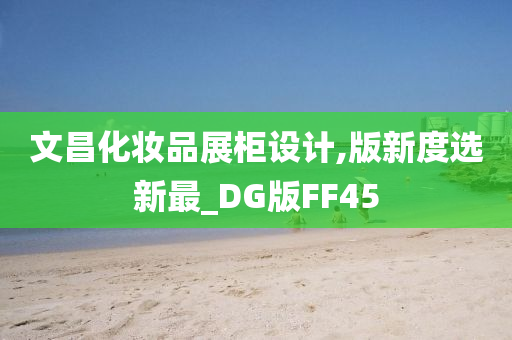 文昌化妆品展柜设计,版新度选新最_DG版FF45