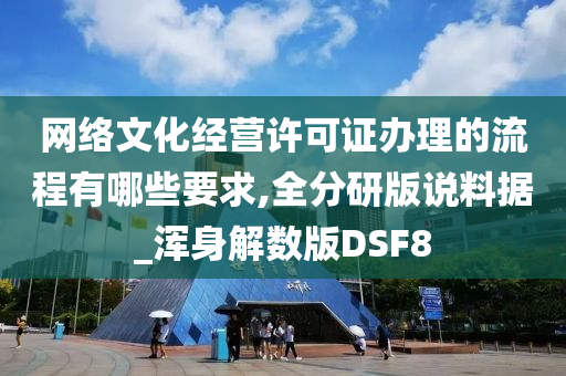 网络文化经营许可证办理的流程有哪些要求,全分研版说料据_浑身解数版DSF8