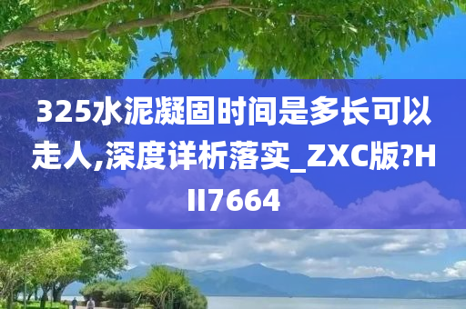 325水泥凝固时间是多长可以走人,深度详析落实_ZXC版?HII7664