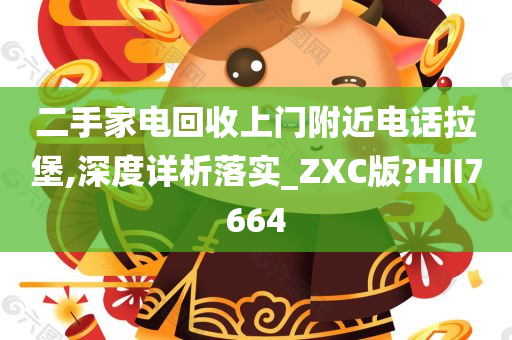 二手家电回收上门附近电话拉堡,深度详析落实_ZXC版?HII7664