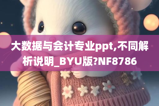 大数据与会计专业ppt,不同解析说明_BYU版?NF8786