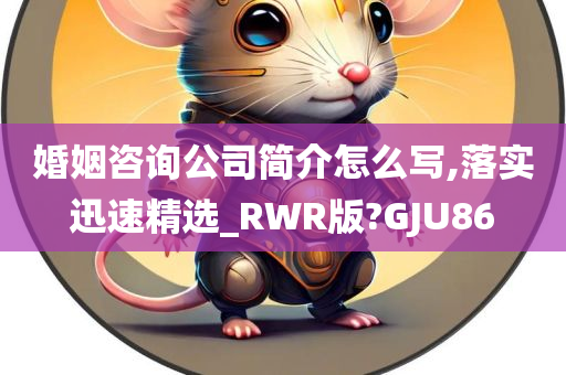 婚姻咨询公司简介怎么写,落实迅速精选_RWR版?GJU86