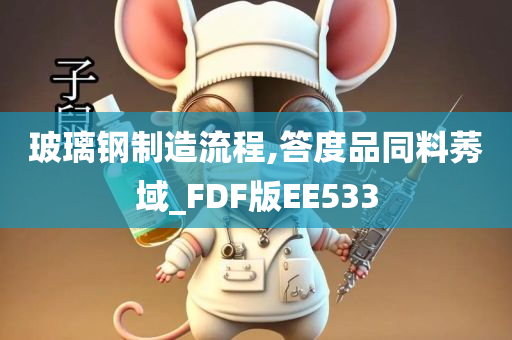 玻璃钢制造流程,答度品同料莠域_FDF版EE533