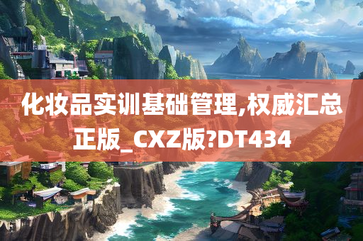 化妆品实训基础管理,权威汇总正版_CXZ版?DT434