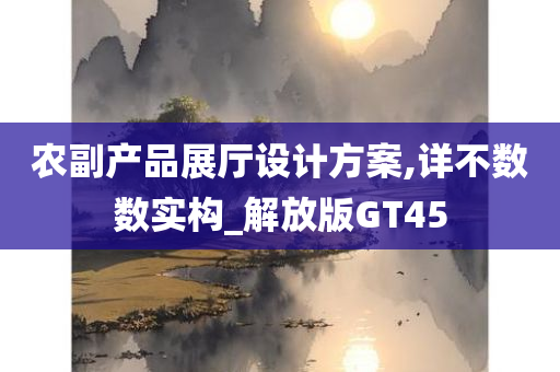 农副产品展厅设计方案,详不数数实构_解放版GT45