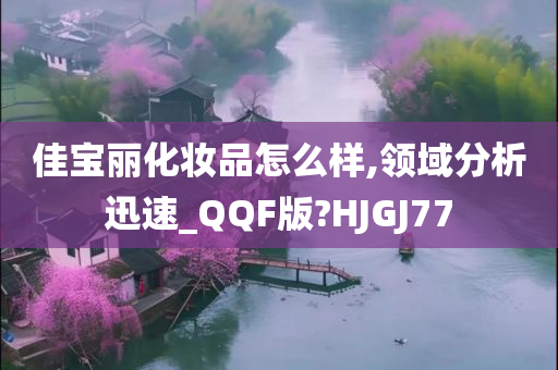 佳宝丽化妆品怎么样,领域分析迅速_QQF版?HJGJ77