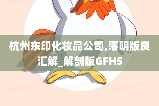 杭州东印化妆品公司,落明版良汇解_解剖版GFH5