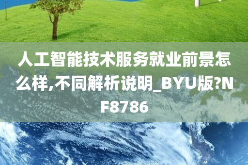 人工智能技术服务就业前景怎么样,不同解析说明_BYU版?NF8786