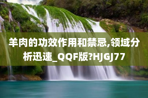 羊肉的功效作用和禁忌,领域分析迅速_QQF版?HJGJ77