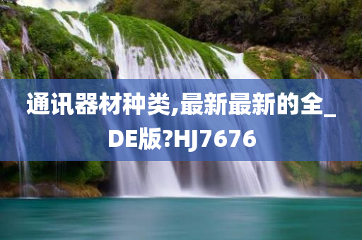 通讯器材种类,最新最新的全_DE版?HJ7676