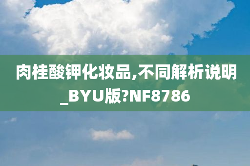 肉桂酸钾化妆品,不同解析说明_BYU版?NF8786