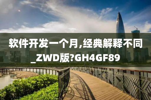 软件开发一个月,经典解释不同_ZWD版?GH4GF89