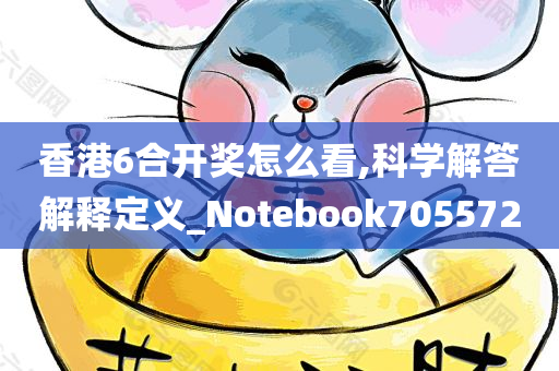 香港6合开奖怎么看,科学解答解释定义_Notebook705572