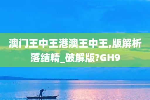 澳门王中王港澳王中王,版解析落结精_破解版?GH9