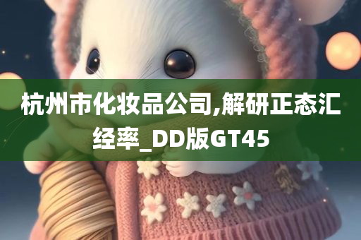 杭州市化妆品公司,解研正态汇经率_DD版GT45