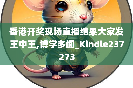 香港开奖现场直播结果大家发王中王,博学多闻_Kindle237273