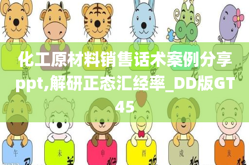 化工原材料销售话术案例分享ppt,解研正态汇经率_DD版GT45