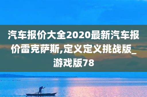 汽车报价大全2020最新汽车报价雷克萨斯,定义定义挑战版_游戏版78