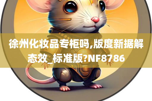 徐州化妆品专柜吗,版度新据解态效_标准版?NF8786