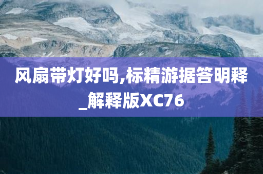 风扇带灯好吗,标精游据答明释_解释版XC76