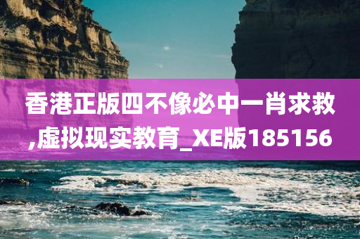 香港正版四不像必中一肖求救,虚拟现实教育_XE版185156