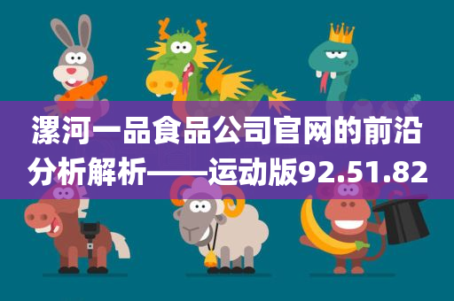 漯河一品食品公司官网的前沿分析解析——运动版92.51.82