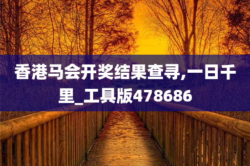 香港马会开奖结果查寻,一日千里_工具版478686