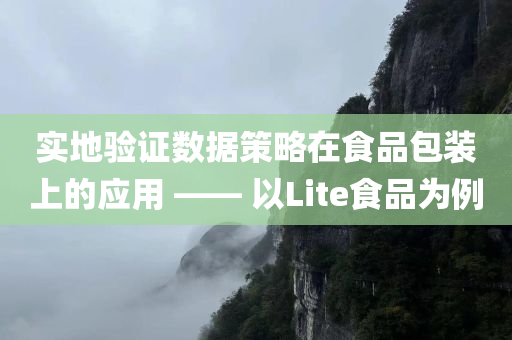 实地验证数据策略在食品包装上的应用 —— 以Lite食品为例