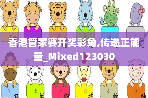 香港管家婆开奖彩兔,传递正能量_Mixed123030