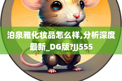 泊泉雅化妆品怎么样,分析深度最新_DG版?JJ555