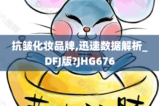 抗皱化妆品牌,迅速数据解析_DFJ版?JHG676