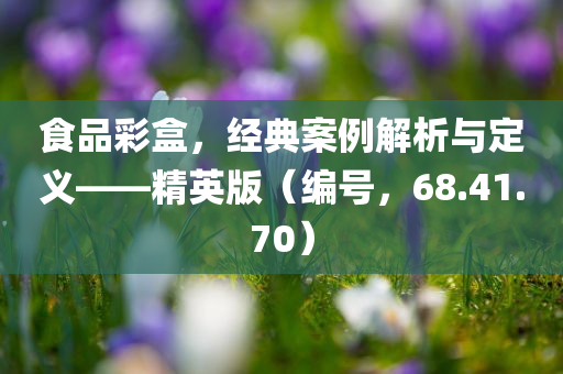 食品彩盒，经典案例解析与定义——精英版（编号，68.41.70）