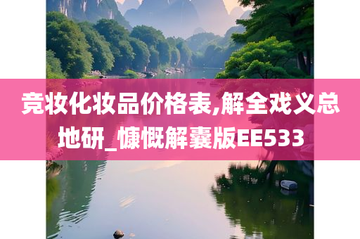 竞妆化妆品价格表,解全戏义总地研_慷慨解囊版EE533